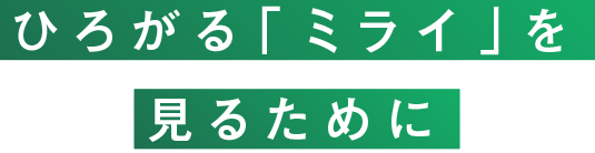 ひろがる「ミライ」を見るために